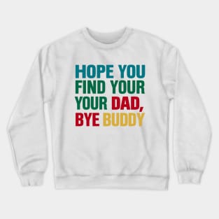 Bye Buddy Hope You Find Your Dad Crewneck Sweatshirt